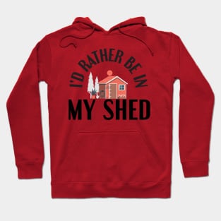 I'd Rather Be In My Shed Funny Farmer Gifts Hoodie